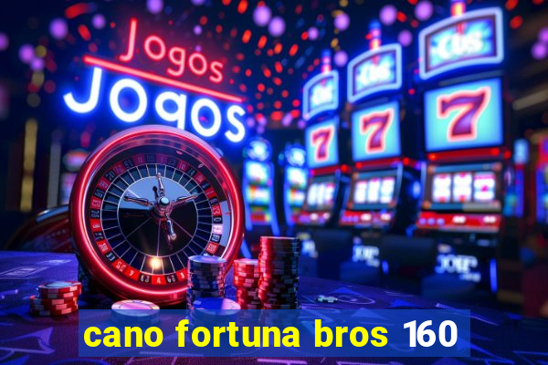 cano fortuna bros 160