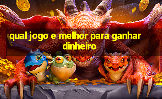 qual jogo e melhor para ganhar dinheiro