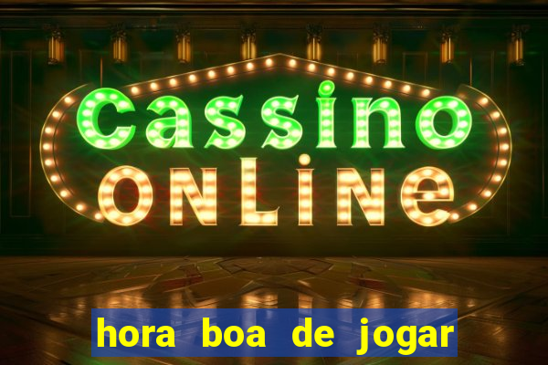 hora boa de jogar fortune tiger