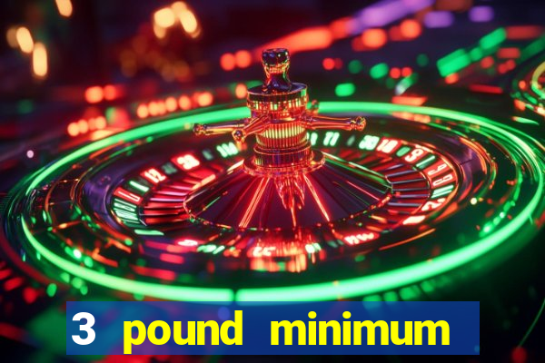 3 pound minimum deposit casino