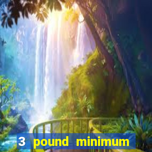 3 pound minimum deposit casino