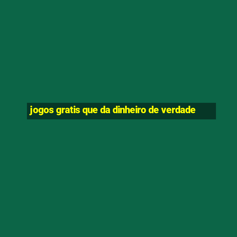 jogos gratis que da dinheiro de verdade