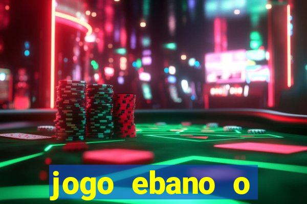 jogo ebano o regresso do rei