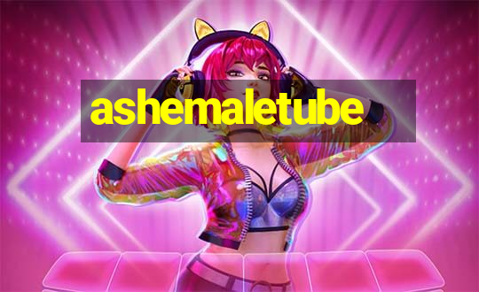 ashemaletube