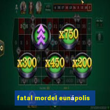 fatal mordel eunápolis