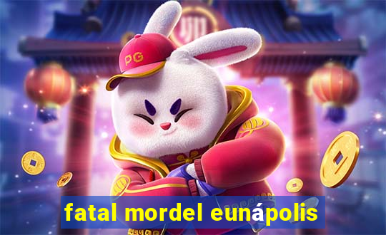 fatal mordel eunápolis