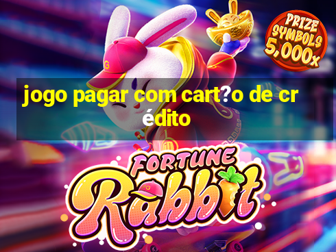 jogo pagar com cart?o de crédito