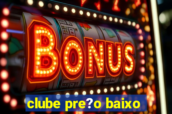 clube pre?o baixo