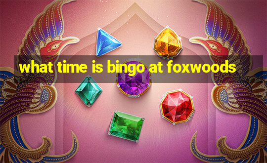 what time is bingo at foxwoods