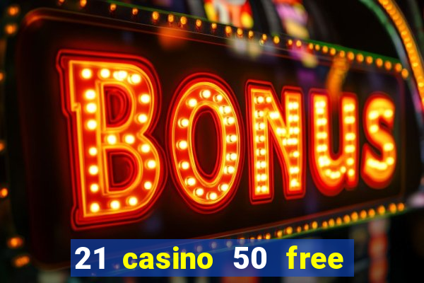 21 casino 50 free spins no deposit