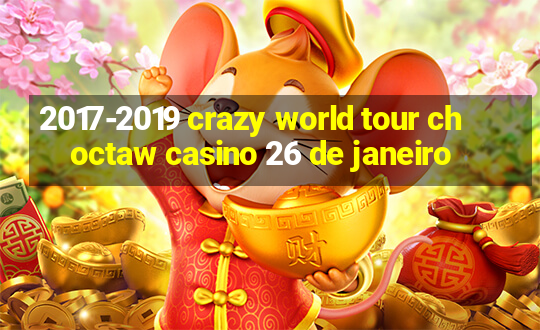 2017-2019 crazy world tour choctaw casino 26 de janeiro