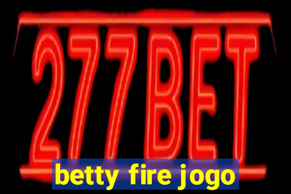 betty fire jogo