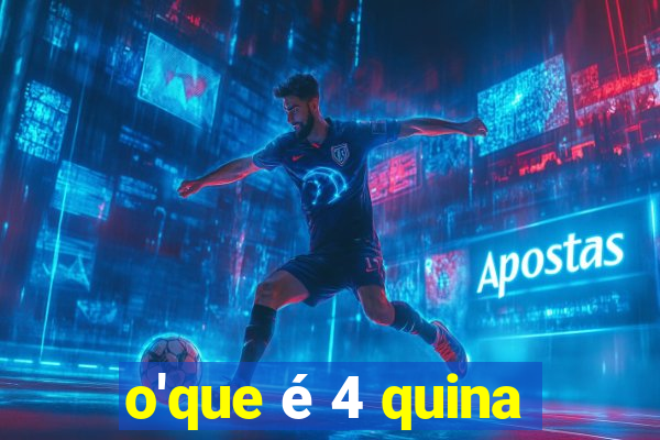 o'que é 4 quina