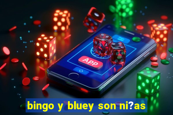 bingo y bluey son ni?as