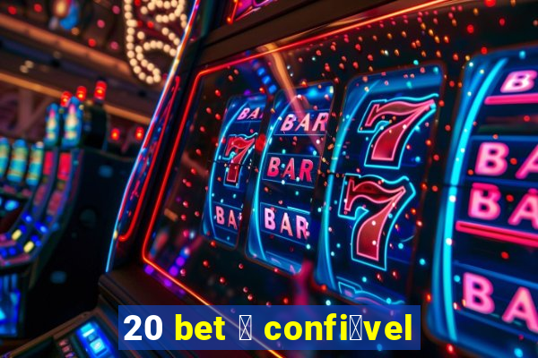 20 bet 茅 confi谩vel