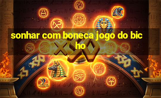 sonhar com boneca jogo do bicho