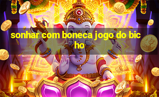 sonhar com boneca jogo do bicho