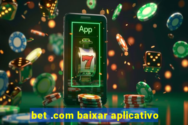 bet .com baixar aplicativo