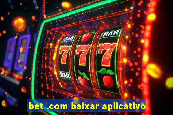 bet .com baixar aplicativo