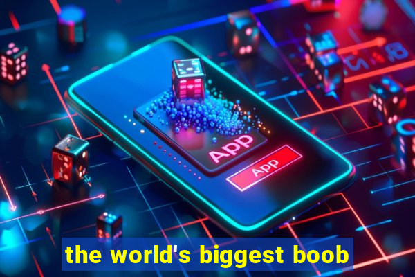 the world's biggest boob