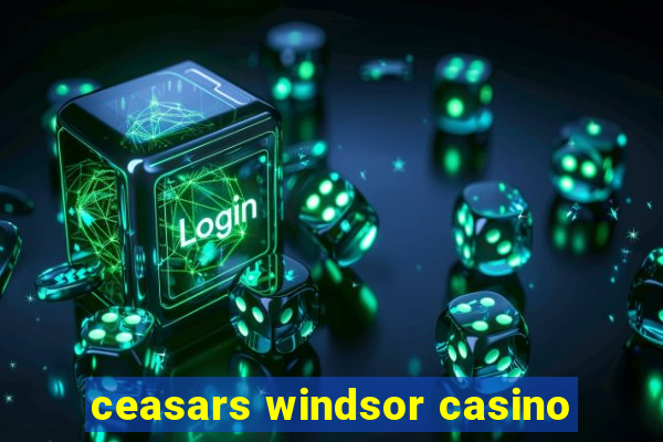 ceasars windsor casino