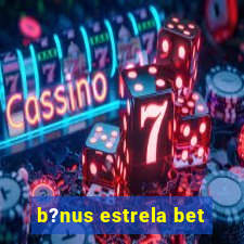 b?nus estrela bet