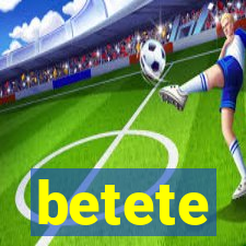 betete