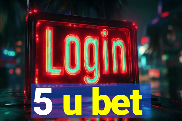 5 u bet