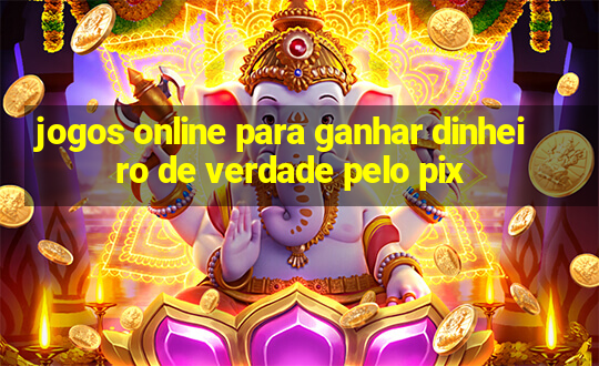 jogos online para ganhar dinheiro de verdade pelo pix