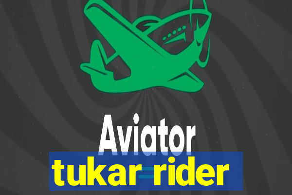 tukar rider