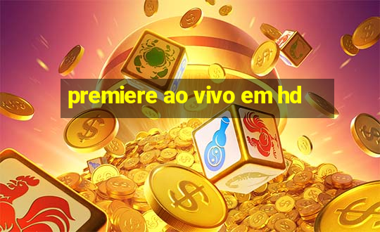 premiere ao vivo em hd