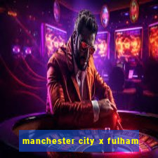 manchester city x fulham