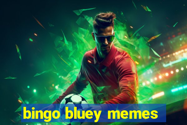 bingo bluey memes