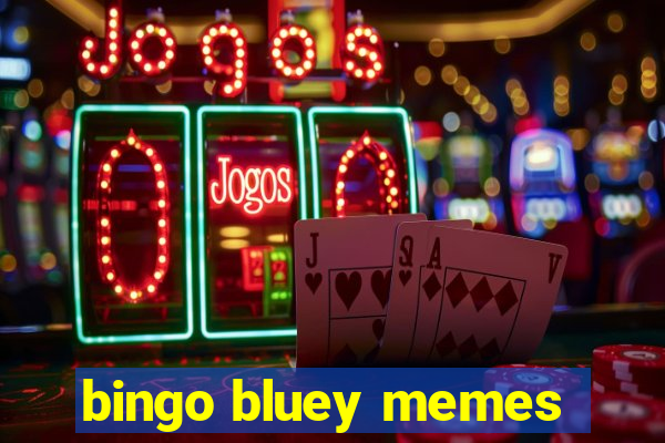 bingo bluey memes