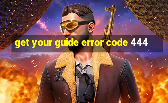 get your guide error code 444