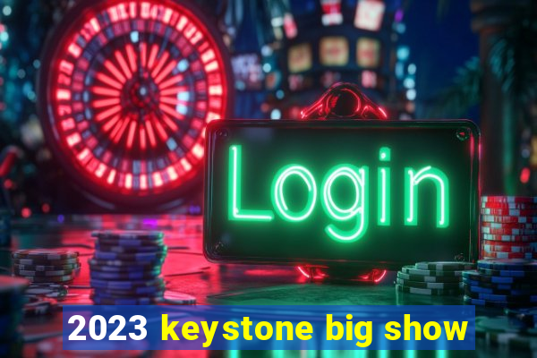 2023 keystone big show