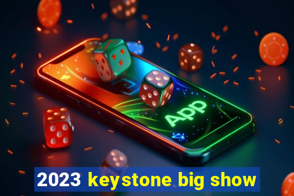 2023 keystone big show