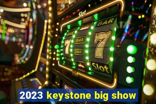 2023 keystone big show