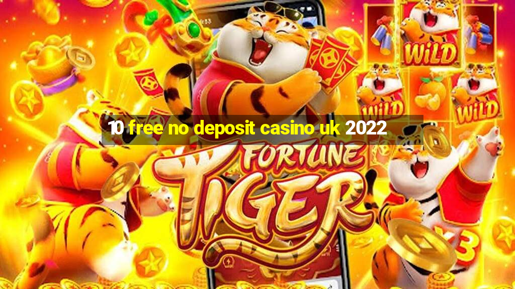 10 free no deposit casino uk 2022