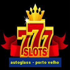 autoglass - porto velho