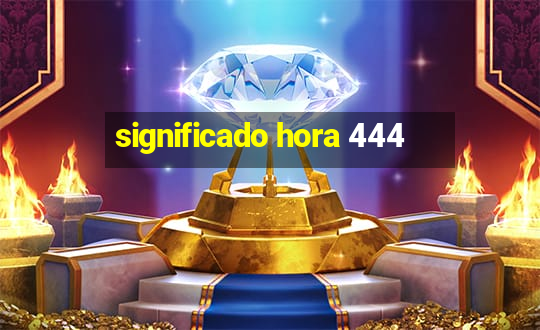 significado hora 444