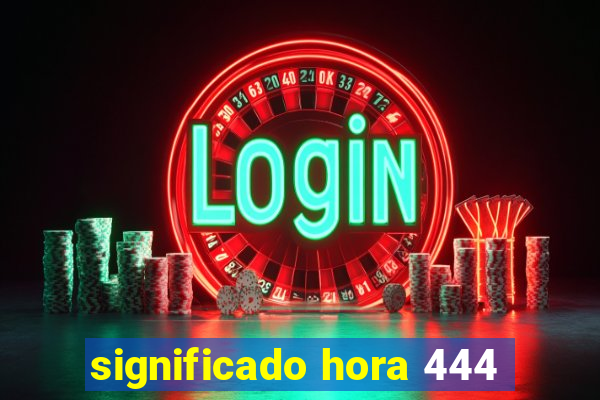 significado hora 444