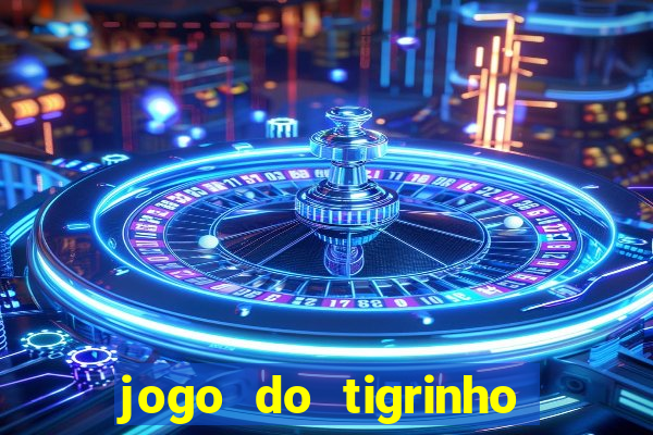 jogo do tigrinho de aposta