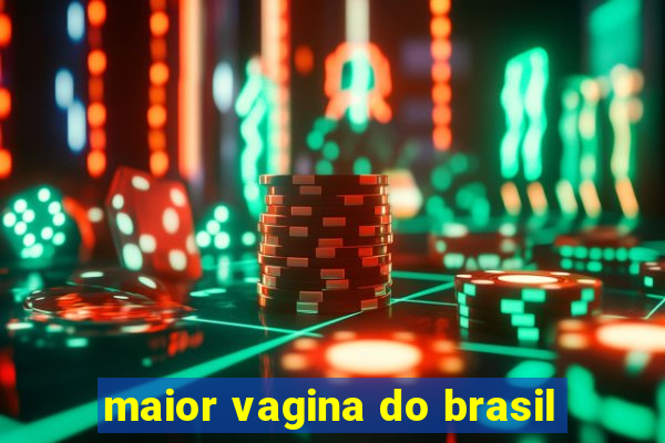 maior vagina do brasil