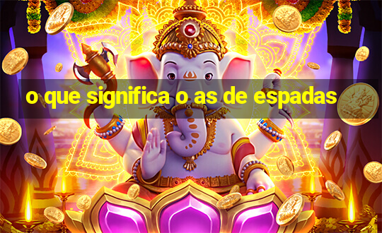 o que significa o as de espadas