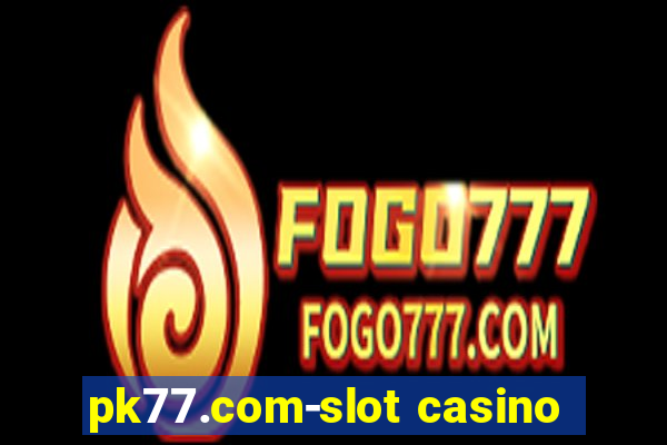 pk77.com-slot casino