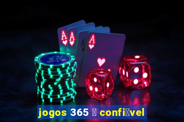 jogos 365 茅 confi谩vel