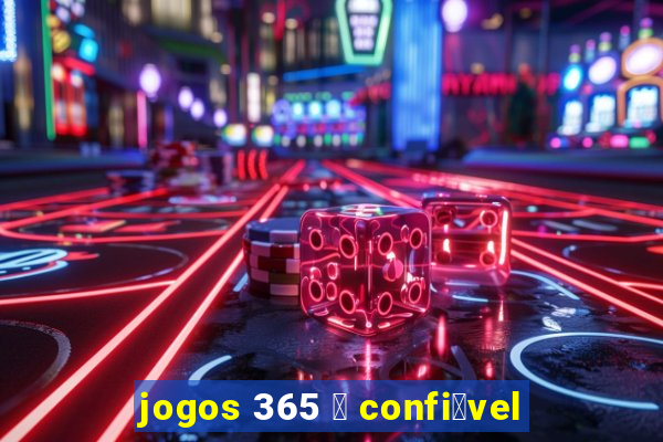 jogos 365 茅 confi谩vel