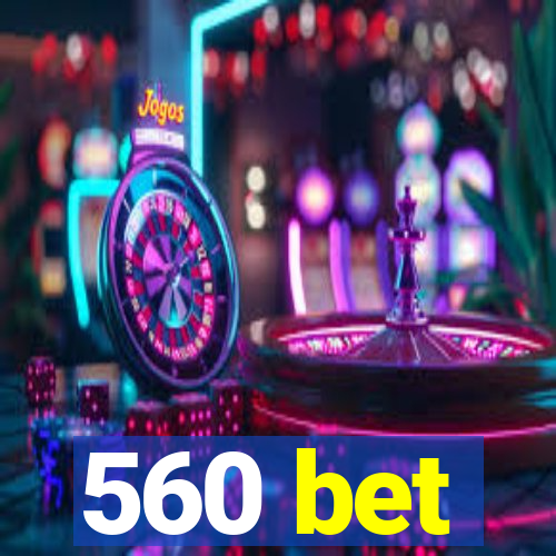 560 bet