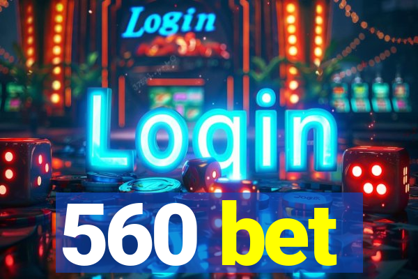 560 bet